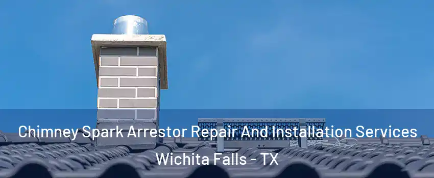 Chimney Spark Arrestor Repair And Installation Services Wichita Falls - TX