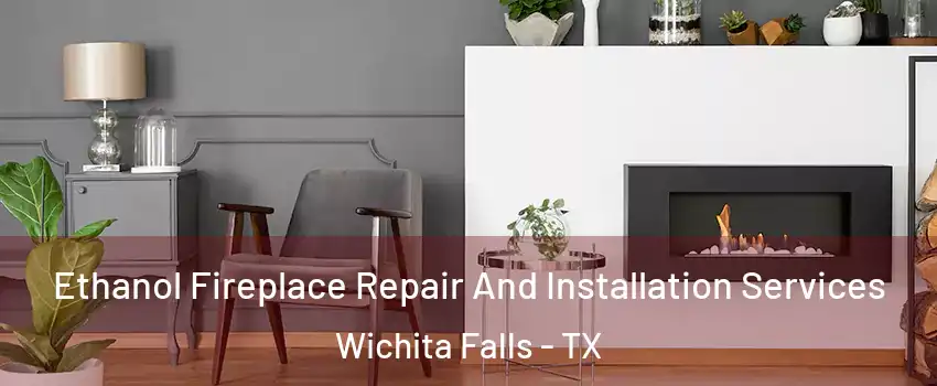  Ethanol Fireplace Repair And Installation Services Wichita Falls - TX