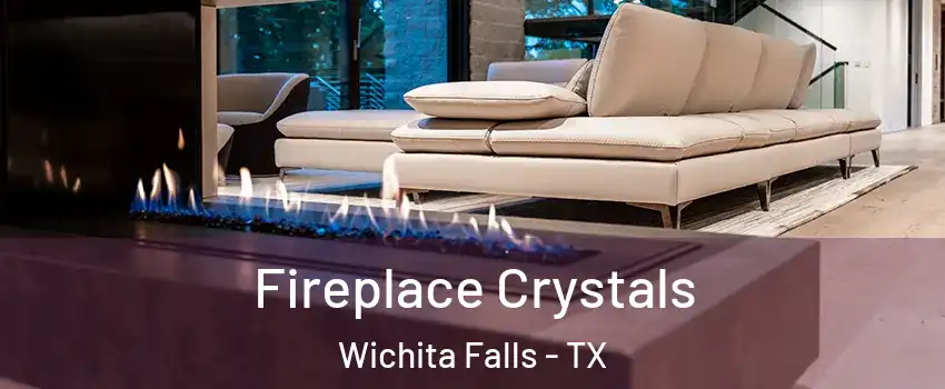  Fireplace Crystals Wichita Falls - TX