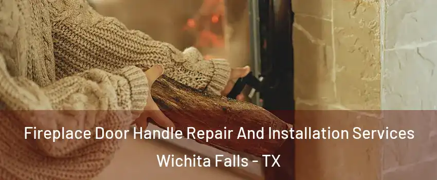  Fireplace Door Handle Repair And Installation Services Wichita Falls - TX