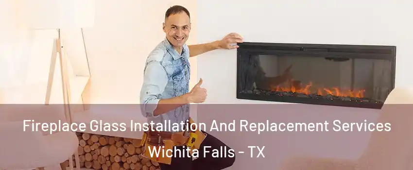  Fireplace Glass Installation And Replacement Services Wichita Falls - TX