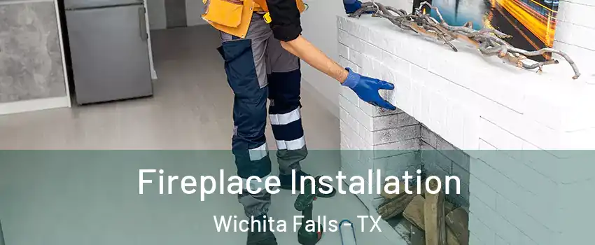  Fireplace Installation Wichita Falls - TX