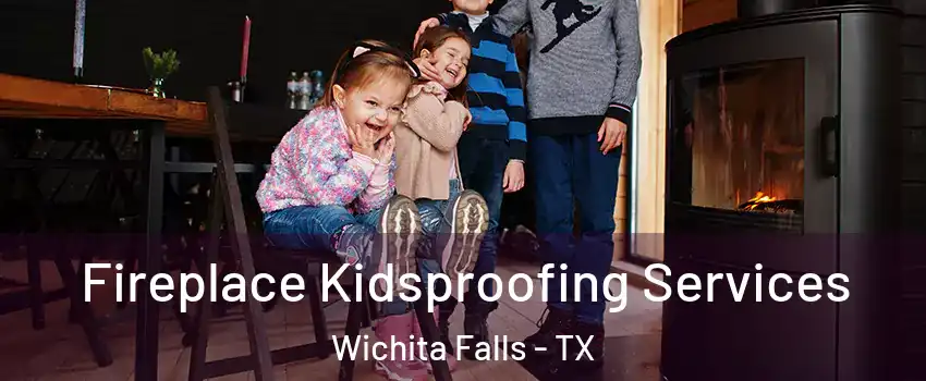  Fireplace Kidsproofing Services Wichita Falls - TX