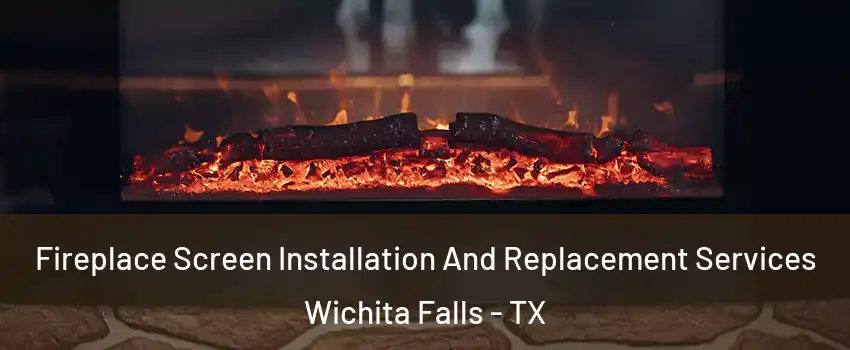 Fireplace Screen Installation And Replacement Services Wichita Falls - TX