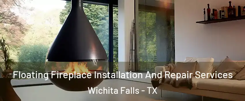 Floating Fireplace Installation And Repair Services Wichita Falls - TX