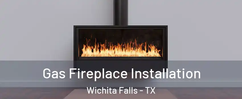  Gas Fireplace Installation Wichita Falls - TX