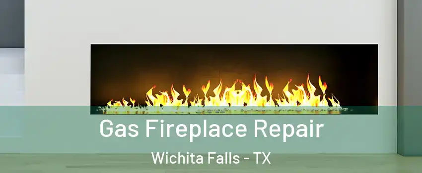  Gas Fireplace Repair Wichita Falls - TX