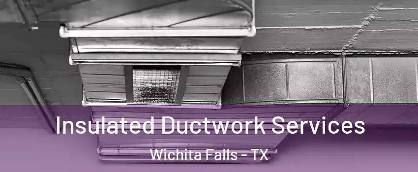  Insulated Ductwork Services Wichita Falls - TX