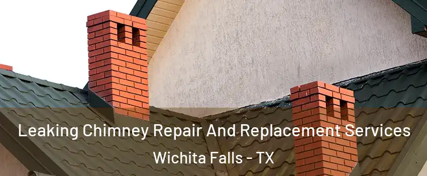  Leaking Chimney Repair And Replacement Services Wichita Falls - TX