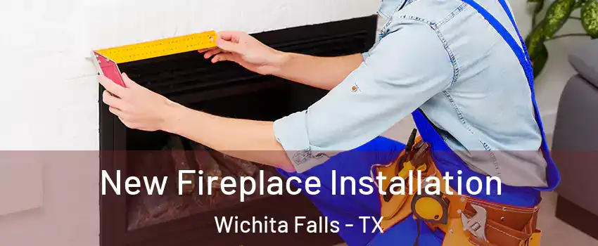  New Fireplace Installation Wichita Falls - TX