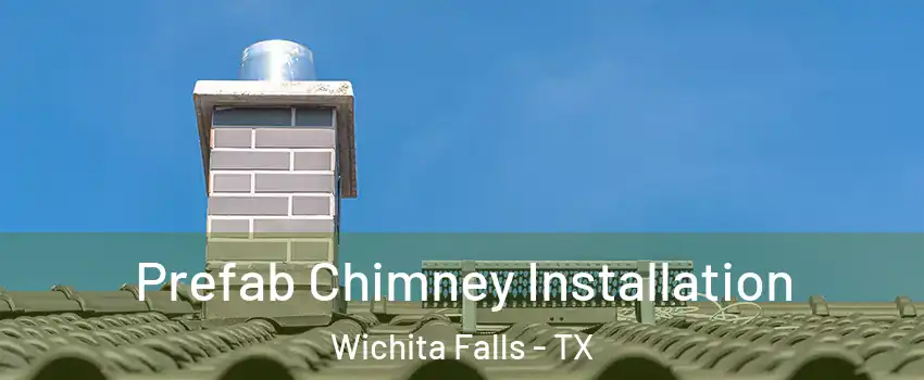  Prefab Chimney Installation Wichita Falls - TX