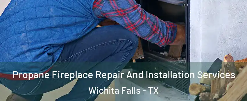  Propane Fireplace Repair And Installation Services Wichita Falls - TX