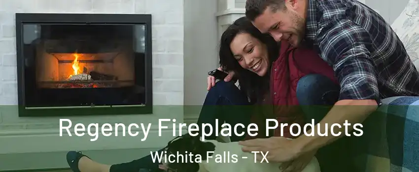  Regency Fireplace Products Wichita Falls - TX