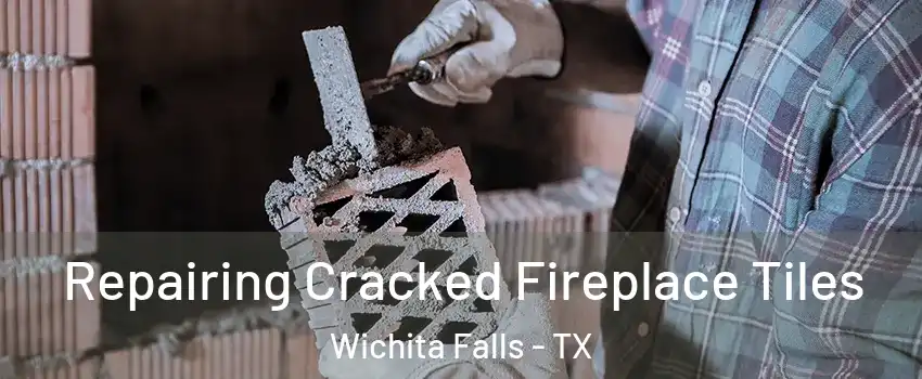  Repairing Cracked Fireplace Tiles Wichita Falls - TX
