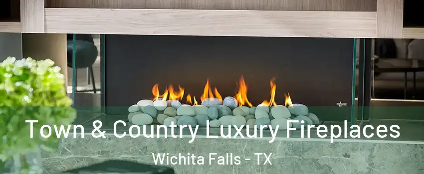 Town & Country Luxury Fireplaces Wichita Falls - TX