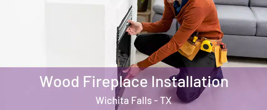  Wood Fireplace Installation Wichita Falls - TX