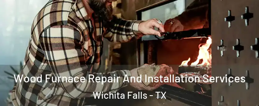  Wood Furnace Repair And Installation Services Wichita Falls - TX